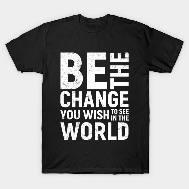 Be the Change Motivational Quote T-Shirt by angel